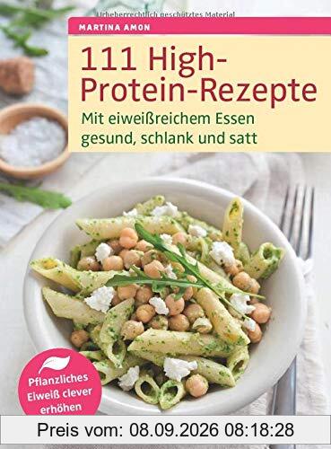 111 High-Protein-Rezepte: Mit eiweißreichem Essen gesund, schlank und satt. Pflanzliches Eiweß clever erhöhen