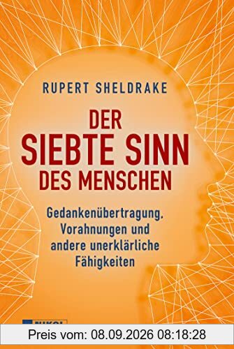 Der siebte Sinn des Menschen: Gedankenübertragung, Vorahnungen und andere unerklärliche Fähigkeiten
