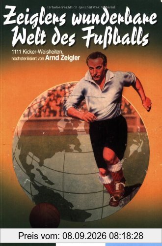 Zeiglers wunderbare Welt des Fußballs. 1111 Kicker- Weisheiten, hochsterilisiert von Arnd Zeigler