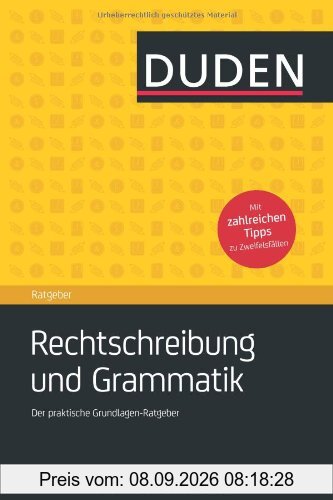Duden Ratgeber - Rechtschreibung und Grammatik: Der praktische Ratgeber zu den Grundlagen von Rechtschreibung und Grammatik: Der praktische Grundlagen-Ratgeber
