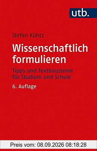 Wissenschaftlich formulieren: Tipps und Textbausteine für Studium und Schule: Tipps und Textbausteine fr Studium und Schule