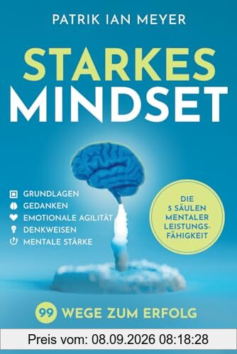 Starkes Mindset – Die 5 Säulen mentaler Leistungsfähigkeit: 99 Wege zum Erfolg. Wie Sie Ihre Gedanken und Emotionen kontrollieren und Ihr volles Potenzial entfalten