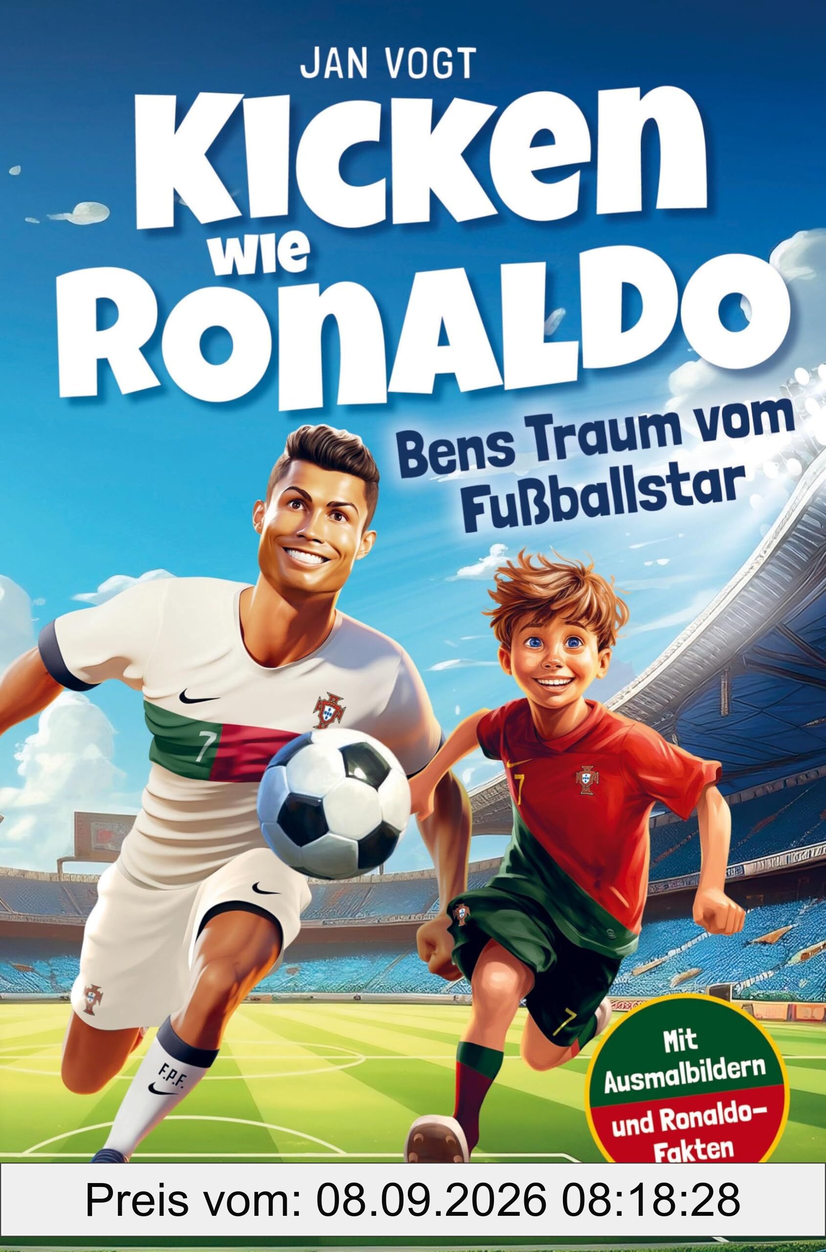 Kicken wie Ronaldo ¿ Bens Traum vom Fußballstar: Ein spannendes Fußballbuch für Kinder ab 8 über Freundschaft, Mut und Selbstvertrauen. Mit unglaublichen Ronaldo-Fakten & tollen Ausmalbildern