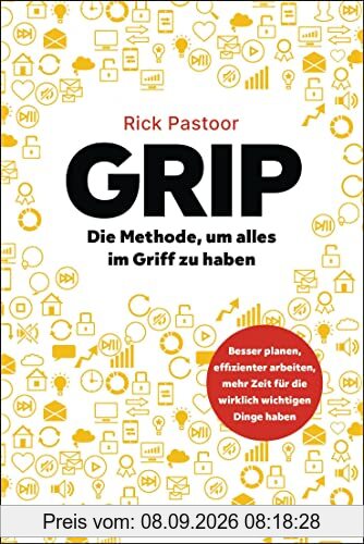 GRIP – Die Methode, um alles im Griff zu haben: Besser planen, effizienter arbeiten, mehr Zeit für die wirklich wichtigen Dinge haben