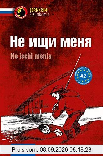 Не ищи меня/Ne ischi menja: Russisch A2 (Compact Lernkrimi - Kurzkrimis)