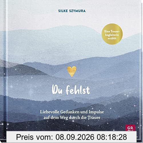 Du fehlst: Liebevolle Gedanken und Impulse auf dem Weg durch die Trauer | Trauerbegleiterin Silke Szymura erzählt (Geschenke, die Trost spenden in Zeiten der Trauer)