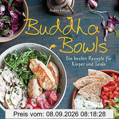 Buddha Bowls - die besten Rezepte für Körper und Seele: ausgewogen, lecker, vollwertig: 35 Variationen mit Fleisch, Fisch und Gemüse. Vegetarisch, vegan. Pikant oder süß