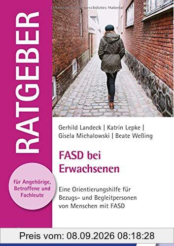 FASD bei Erwachsenen: Eine Orientierungshilfe für Bezugs- und Begleitpersonen von Menschen mit FASD (Ratgeber für Angehörige, Betroffene und Fachleute)
