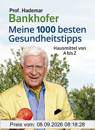 Meine 1000 besten Gesundheitstipps. Hausmittel von A bis Z: Die alternative Hausapotheke zur Vorbeugung, Heilung und Pflege