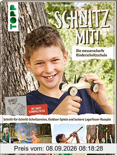 Schnitz mit! Die messerscharfe Kinderschnitzschule: Schnitt-für-Schnitt-Schnitzereien, Outdoor-Spiele und leckere Lagerfeuer-Rezepte. Extra: Ein Bogen Motiv-Schmirgelpapier