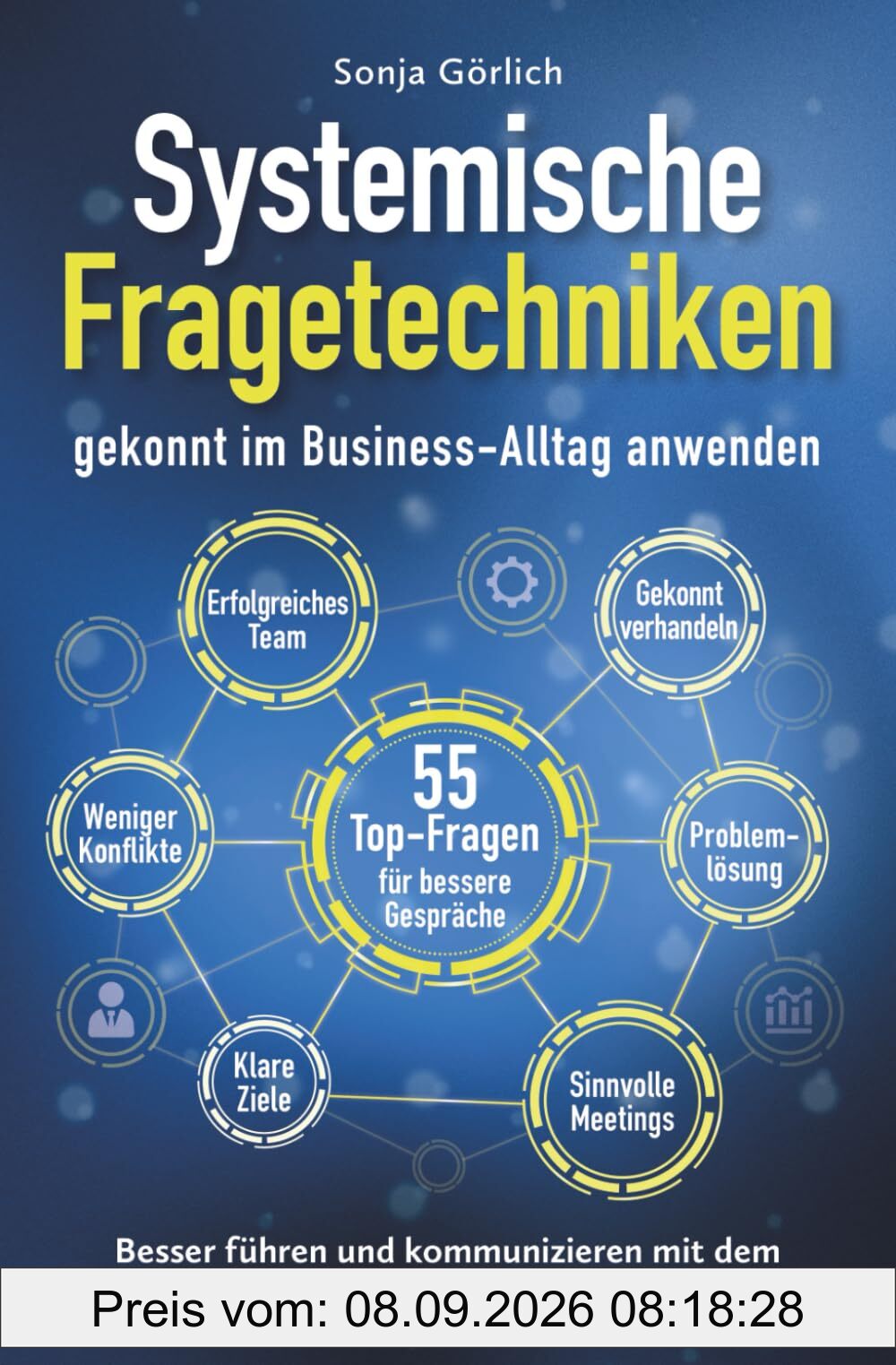 Systemische Fragetechniken gekonnt im Business-Alltag anwenden | Besser führen & kommunizieren mit dem Praxisbuch für Fach- & Führungskräfte: 55 ... für Fach- und Führungskräfte)