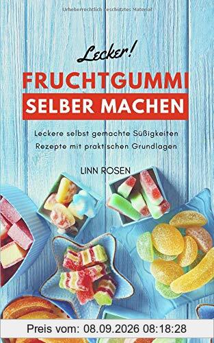 Fruchtgummi selber machen: Leckere selbst gemachte Süßigkeiten Rezepte mit praktischen Grundlagen - Grundrezept vegan oder mit Gelatine