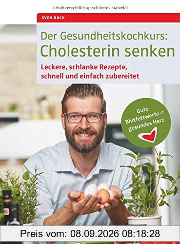 Der Gesundheitskochkurs: Cholesterin senken: Leckere, schlanke Rezepte, schnell und einfach zubereitet, Gute Blutfettwerte = gesundes Herz