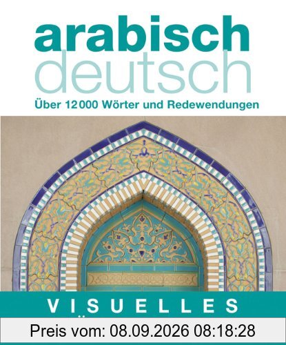 Visuelles Wörterbuch Arabisch-Deutsch: Über 12.000 Wörter und Redewendungen: Über 6000 Wörter und Redewendungen