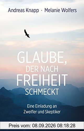 Glaube, der nach Freiheit schmeckt: Eine Einladung an Zweifler und Skeptiker