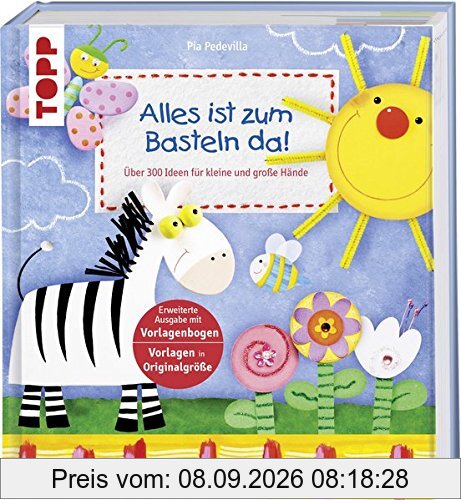 Alles ist zum Basteln da!: Über 300 Ideen für kleine und große Hände. Erweiterte Ausgabe mit Vorlagenbogen. Vorlagen in Originalgröße