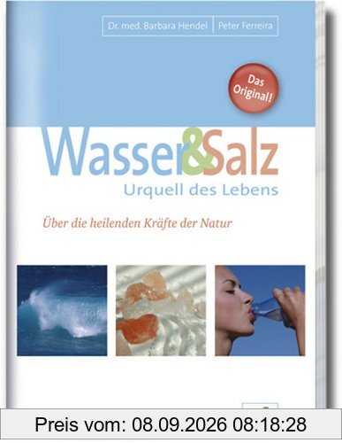 Wasser und Salz. Urquell des Lebens. Über die heilenden Kräfte der Natur