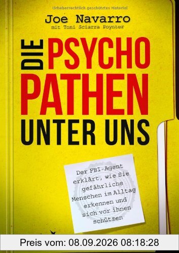 Die Psychopathen unter uns: Der FBI-Agent erklärt, wie Sie gefährliche Menschen im Alltag erkennen und sich vor Ihnen schützen