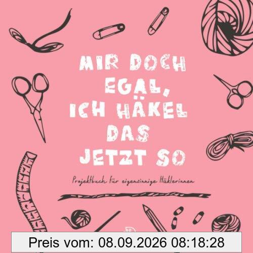 Mir doch egal, ich häkel das jetzt so: Werkbuch für eigensinnige Häklerinnen, 144 quadratische Seiten, Projektbuch, Geschenk für Mamas, Schwestern, rosa Version