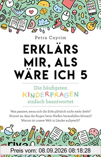 Erklärs mir, als wäre ich 5: Die häufigsten Kinderfragen einfach beantwortet. Der Nachfolger zum SPIEGEL-Bestseller. Ein Geschenk für Kinder, Eltern, Lehrer und Neugierige
