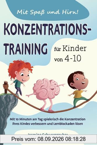 Mit Spaß und Hirn! Konzentrationstraining für Kinder von 4-10: Mit 10 Minuten am Tag spielerisch die Konzentration Ihres Kindes verbessern und Lernblockaden lösen