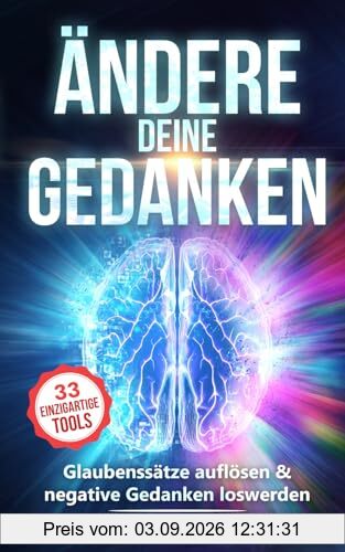 Ändere deine Gedanken: Glaubenssätze auflösen & negative Gedanken loswerden (Menschliche Psychologie, Band 9)