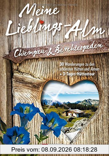 Meine Lieblings-Alm: 35 Wanderungen zu den schönsten Hütten und Almen im Chiemgau und Berchtesgaden. Inkl. Almwanderungen für die ganze Familie und Tipps von Hütte zu Hütte in einem Wanderführer