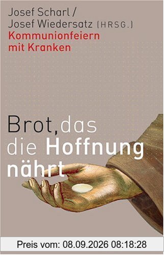 Brot, das die Hoffnung nährt: Kommunionfeiern mit Kranken
