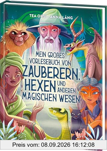 Mein großes Vorlesebuch von Zauberern, Hexen und anderen magischen Wesen: Wunderschönes Vorlesebuch über magische Wesen aus aller Welt - Zum ... für Kinder ab 5 Jahren und die ganze Familie