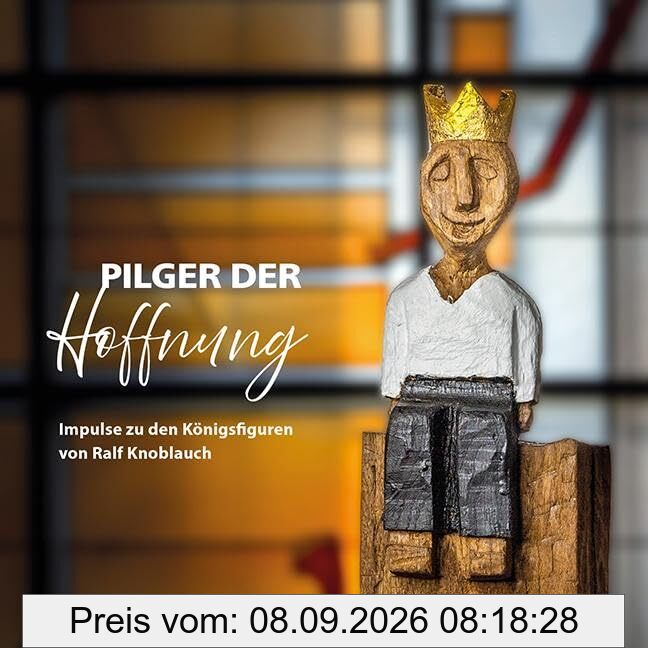 Pilger der Hoffnung - Impulse zu den Königsfiguren von Ralf Knoblauch (EDITION DENKBARES)