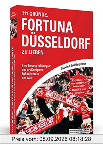 111 Gründe, Fortuna Düsseldorf zu lieben: Eine Liebeserklärung an den großartigsten Fußballverein der Welt - Aktualisierte und erweiterte Neuausgabe. Mit 11 Bonusgründen!