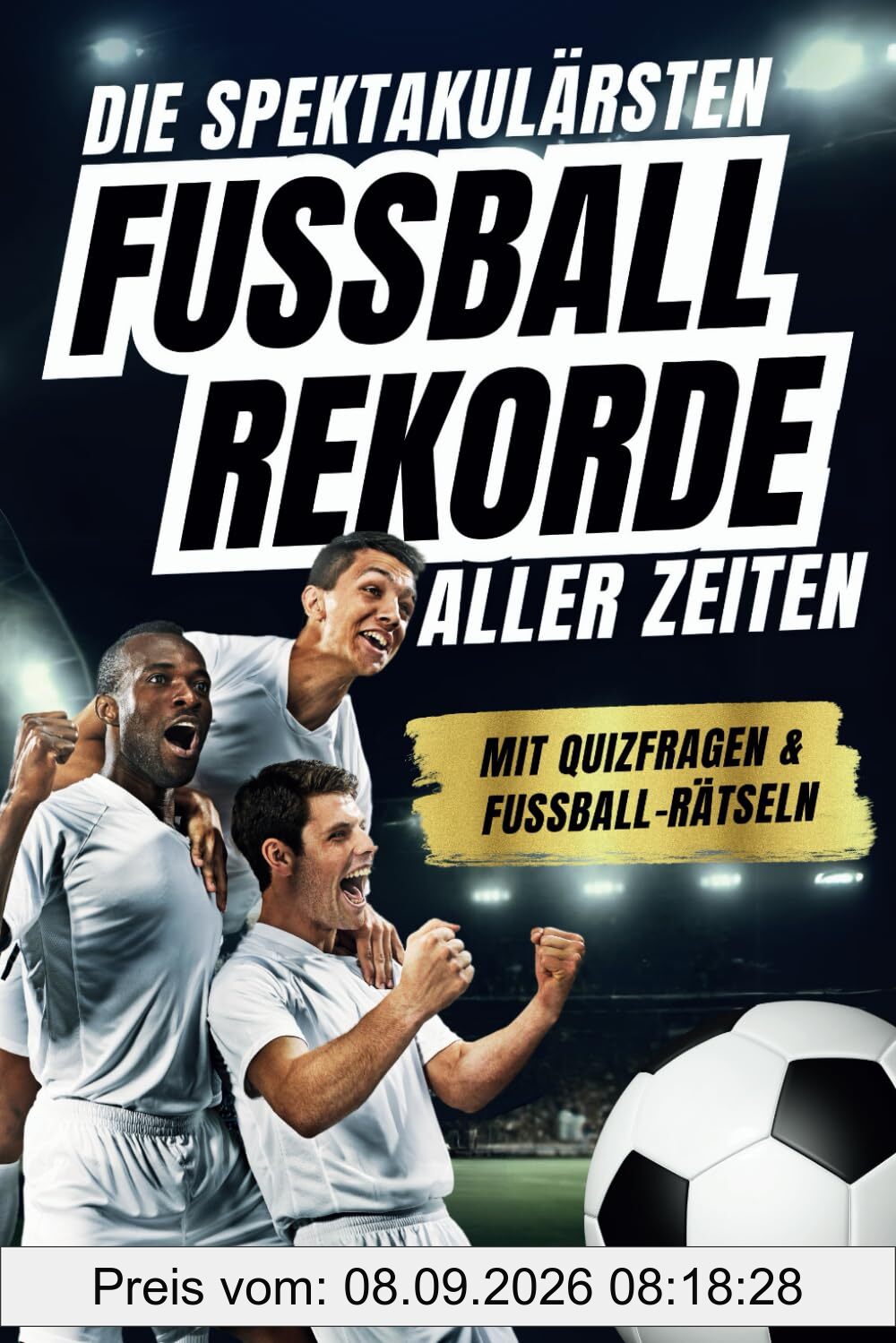 Die spektakulärsten Fussball-Rekorde aller Zeiten: 250 spannende Fakten, mit Quizfragen & Rätseln - Perfektes Fußball-Geschenk für Jungs, Mädchen & alle Fußball-Fans