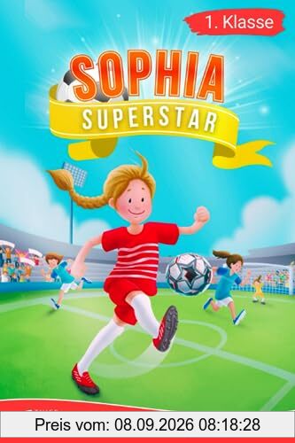 Erstlesebuch 1. Klasse - Sophia Superstar: Spannende Fußballgeschichten zum Lesenlernen für Mädchen ab 6 Jahren (Erstleser Mädchen 1. Klasse) (Lesebücher 1. Klasse)