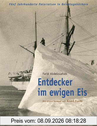 Entdecker im ewigen Eis!: Reisetagebücher der Polarreisen aus fünf Jahrhunderten