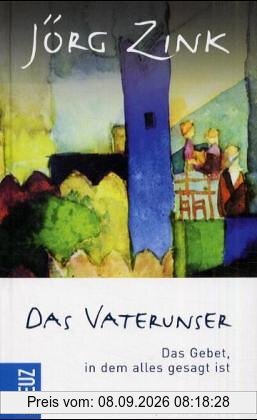 Das Vaterunser: Das Gebet, in dem alles gesagt ist