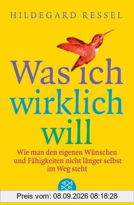 Was ich wirklich will: Wie man den eigenen Wünschen und Fähigkeiten nicht länger selbst im Weg steht