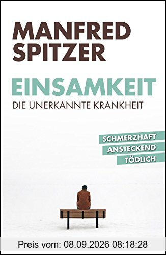 Einsamkeit - die unerkannte Krankheit: schmerzhaft, ansteckend, tödlich
