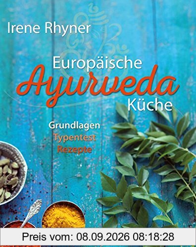 Europäische Ayurvedaküche: Grundlagen - Typentest - Rezepte