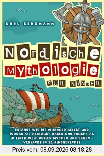 Nordische Mythologie für Kinder: Erfahre wie die Wikinger gelebt und woran sie geglaubt haben und tauche ab in einer Welt voller Mythen und Sagen - verpackt in 21 kindgerechte Kurzgeschichten