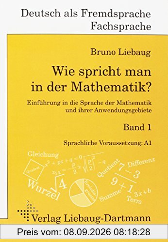 Wie spricht man in der Mathematik?: Einführung in die Sprache der Mathematik und ihrer Anwendungsgebiete