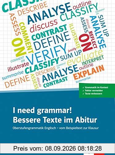 I Need Grammar! Bessere Texte im Abitur: Oberstufengrammatik Englisch - vom Beispieltext zur Klausur. Schülerarbeitsheft und Online-Material