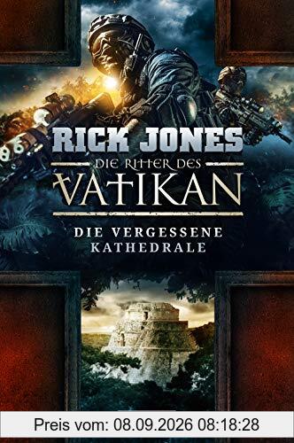 DIE VERGESSENE KATHEDRALE (Die Ritter des Vatikan 7): Thriller