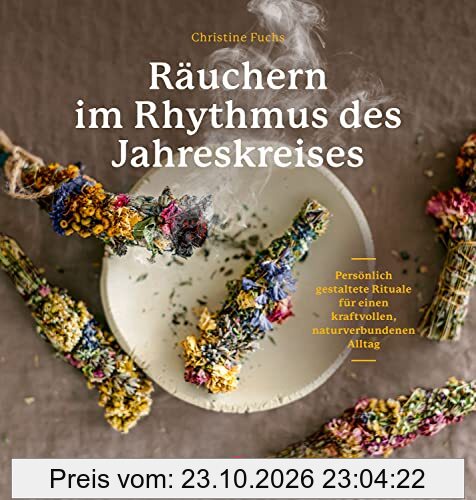 Räuchern im Rhythmus des Jahreskreises: Persönlich gestaltete Rituale für einen kraftvollen, naturverbundenen Alltag
