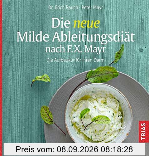 Die neue Milde Ableitungsdiät nach F.X. Mayr: Die Aufbaukur für Ihren Darm