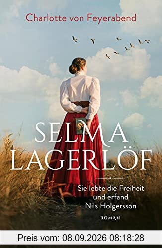 Selma Lagerlöf - sie lebte die Freiheit und erfand Nils Holgersson: Roman