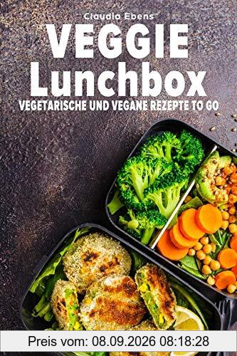 Veggie Lunchbox: Vegetarische und vegane Rezepte to go - einfach gesund essen