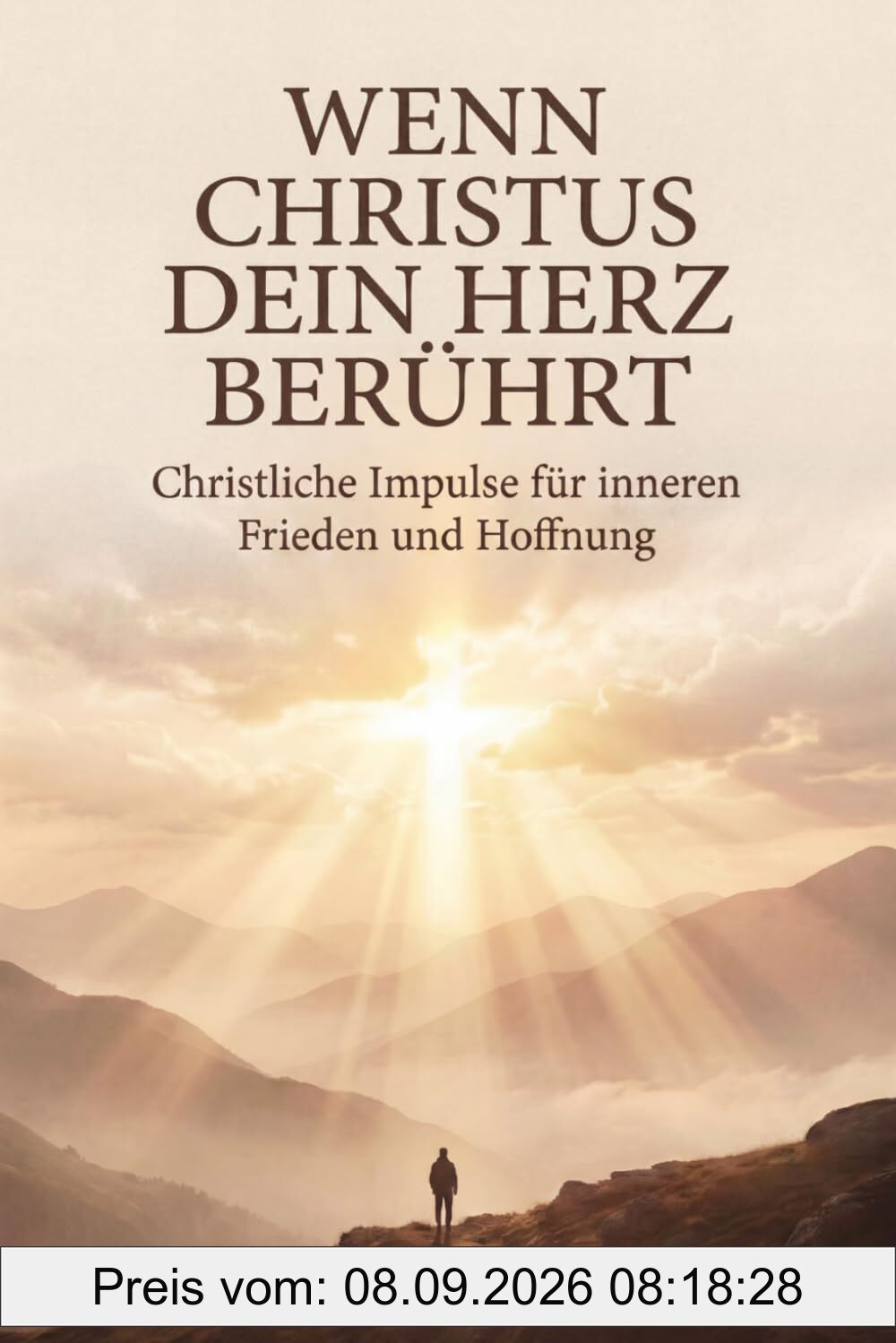 Wenn Christus dein Herz berührt: Christliche Impulse für inneren Frieden und Hoffnung