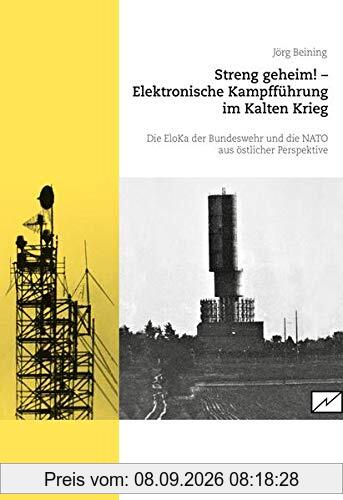 Streng geheim! Elektronische Kampfführung im Kalten Krieg.: Die EloKa der Bundeswehr und NATO aus östlicher Perspektive