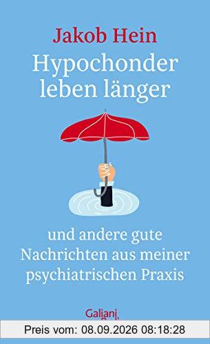 Hypochonder leben länger: und andere gute Nachrichten aus meiner psychiatrischen Praxis