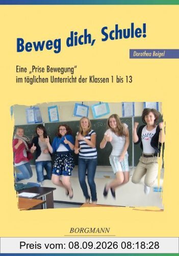 Beweg dich, Schule!: Eine Prise Bewegung im täglichen Unterricht der Klassen 1 bis 13